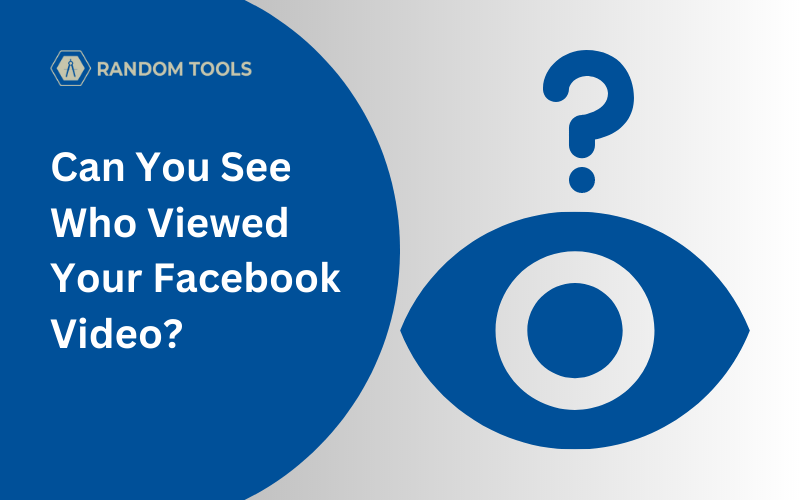 Can You See Who Viewed Your Facebook Video? Random Tools