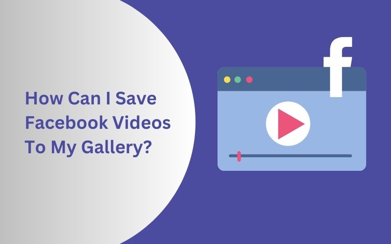 How Can I Save Facebook Videos To My Gallery?